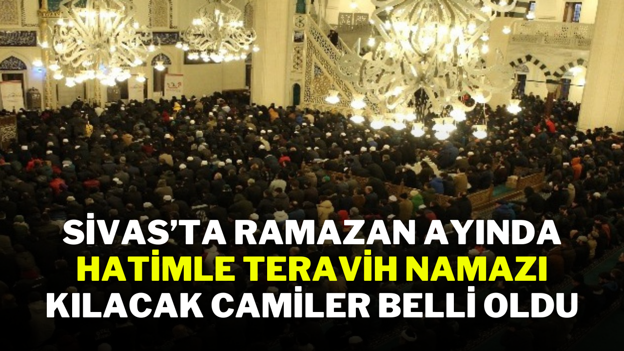 Sivas’ta Ramazan Ayında Hatimle Teravih Namazı Kılacak Camiler Belli Oldu