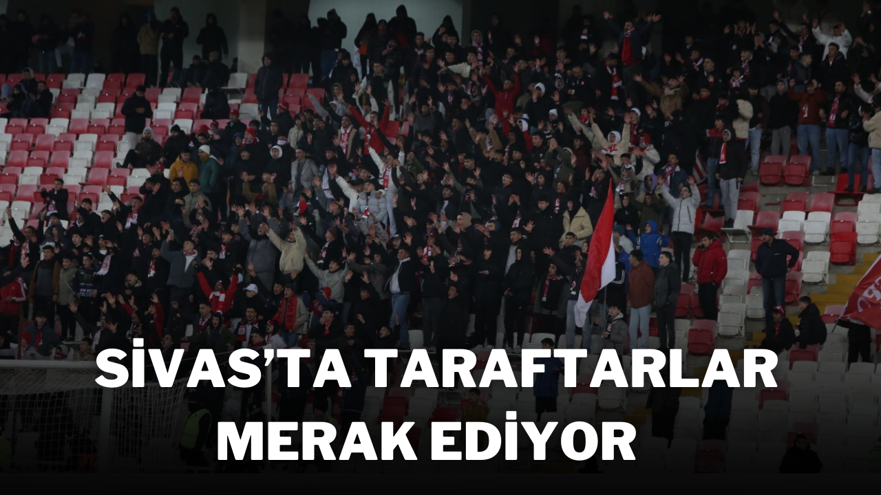 Sivas’ta Taraftarlar Merak Ediyor