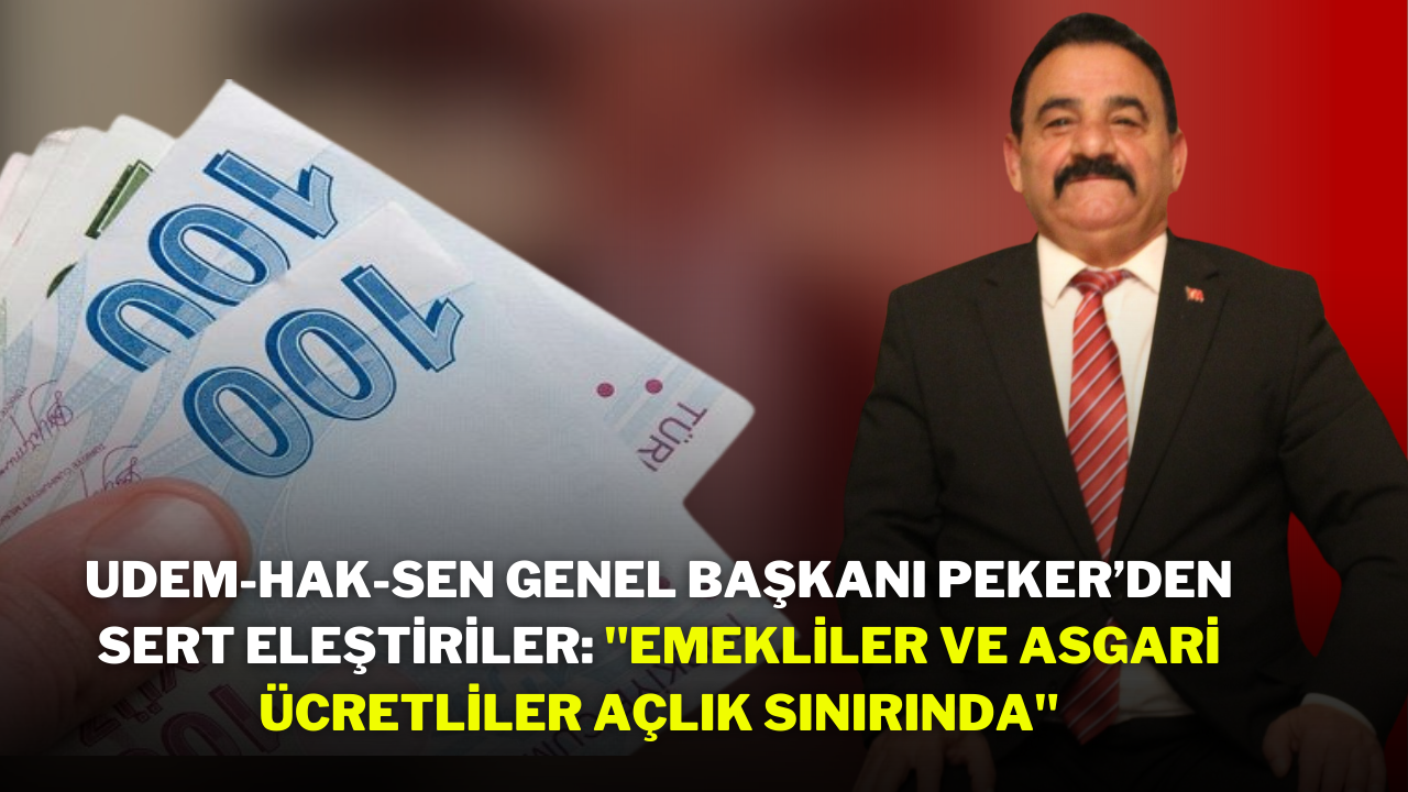 UDEM-HAK-SEN Genel Başkanı Abdullah Peker’den Sert Eleştiriler: "Emekliler ve Asgari Ücretliler Açlık Sınırında"