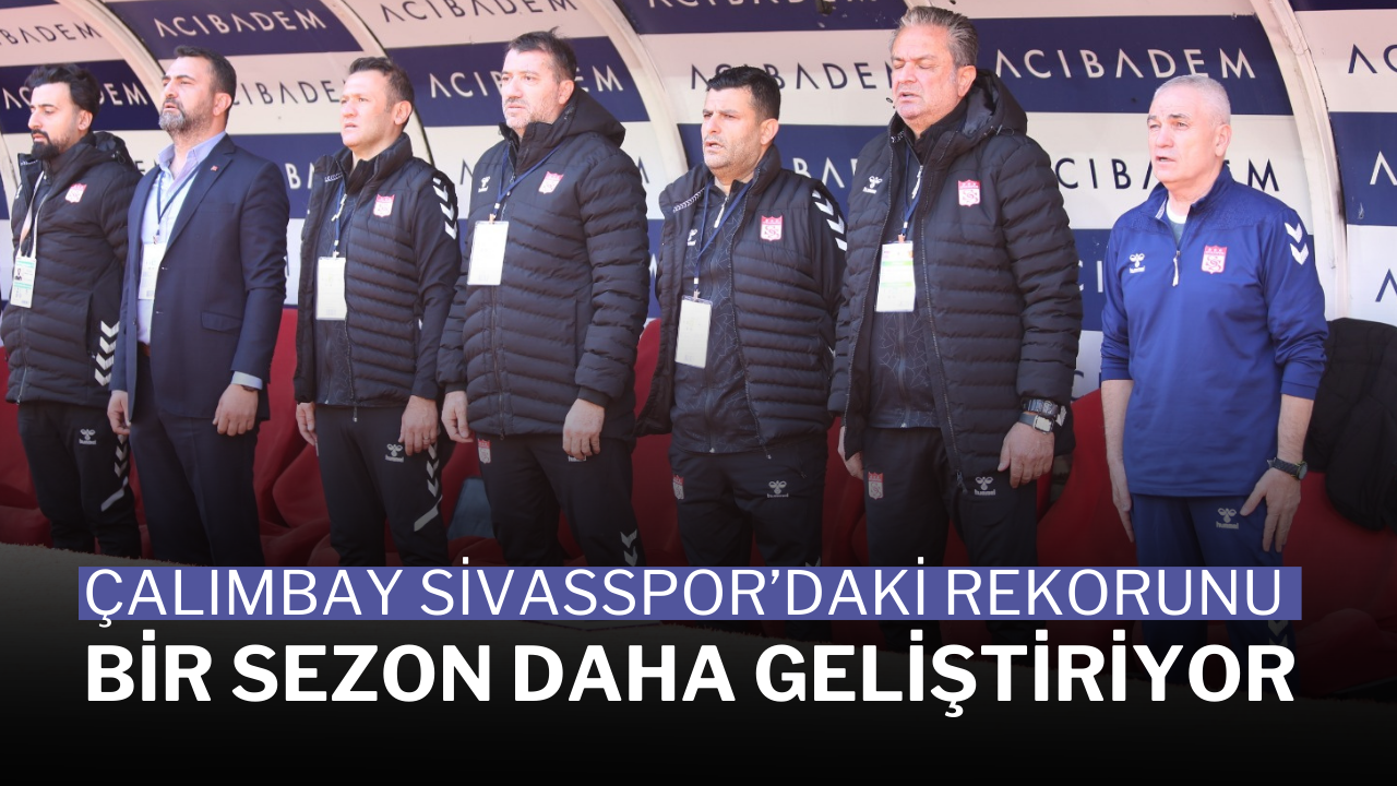 Çalımbay,  Sivasspor’daki Rekorunu Bir Sezon Daha Geliştiriyor