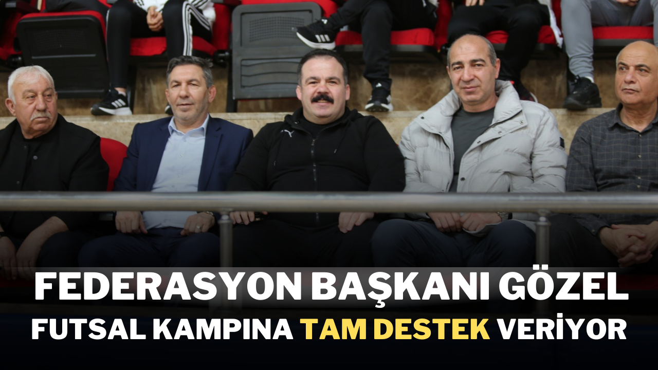 Federasyon Başkanı Gözel,  Futsal Kampına Tam Destek Veriyor