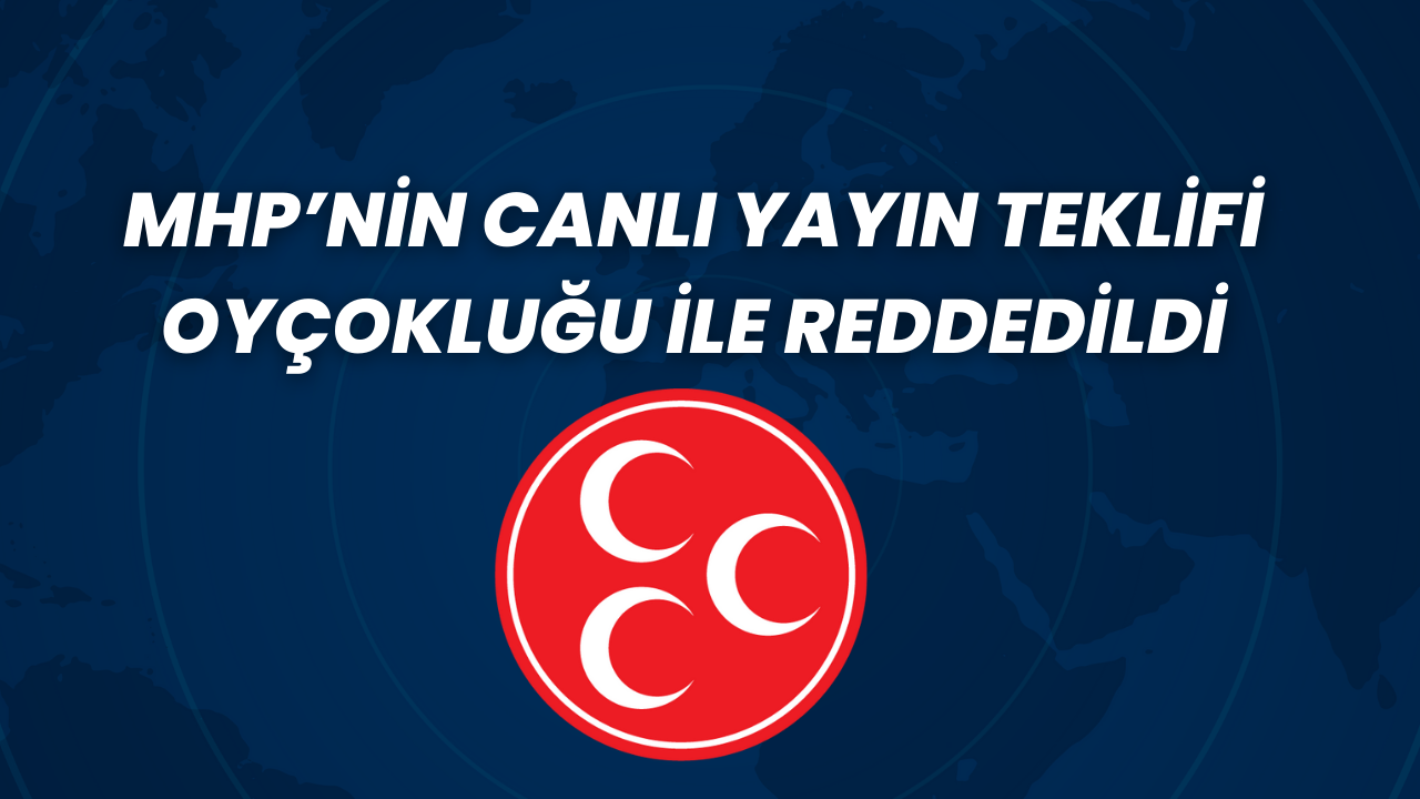 MHP’nin Canlı Yayın Teklifi Oyçokluğu ile Reddedildi