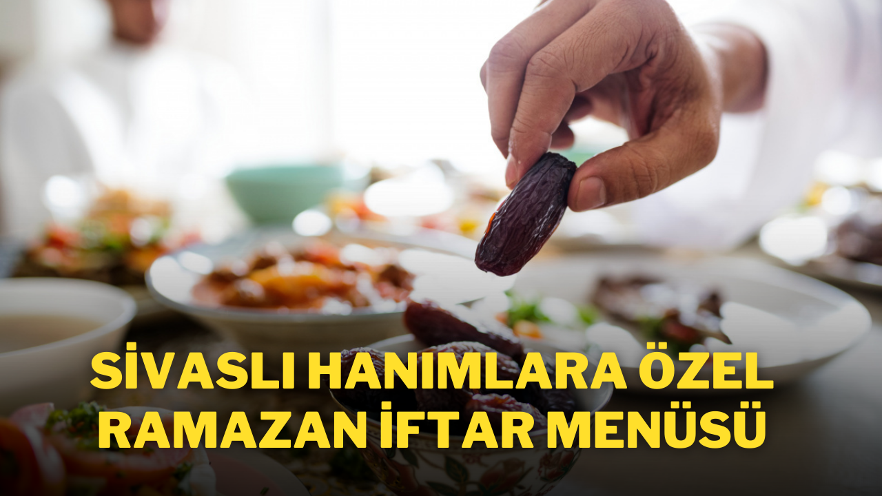 Sivaslı Hanımlara Özel Ramazan İftar Menüsü