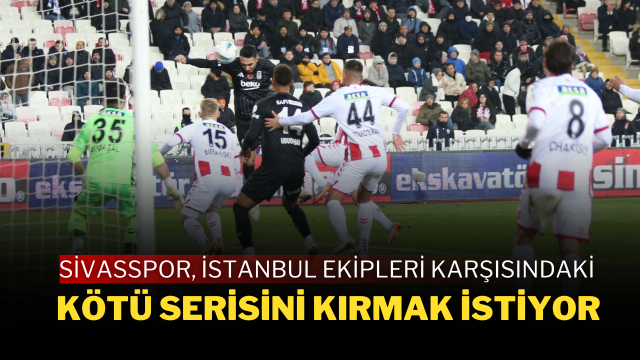 Sivasspor,  İstanbul Ekipleri Karşısındaki Kötü Serisini Kırmak İstiyor