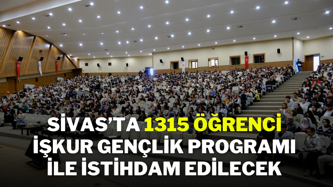 Sivas’ta 1315 Öğrenci İŞKUR Gençlik Programı İle İstihdam Edilecek