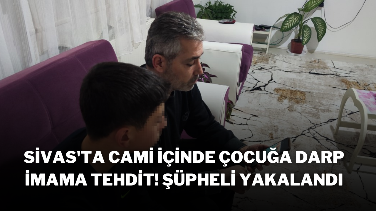 Sivas'ta Cami İçinde Çocuğa Darp,  İmama Tehdit! Şüpheli Yakalandı