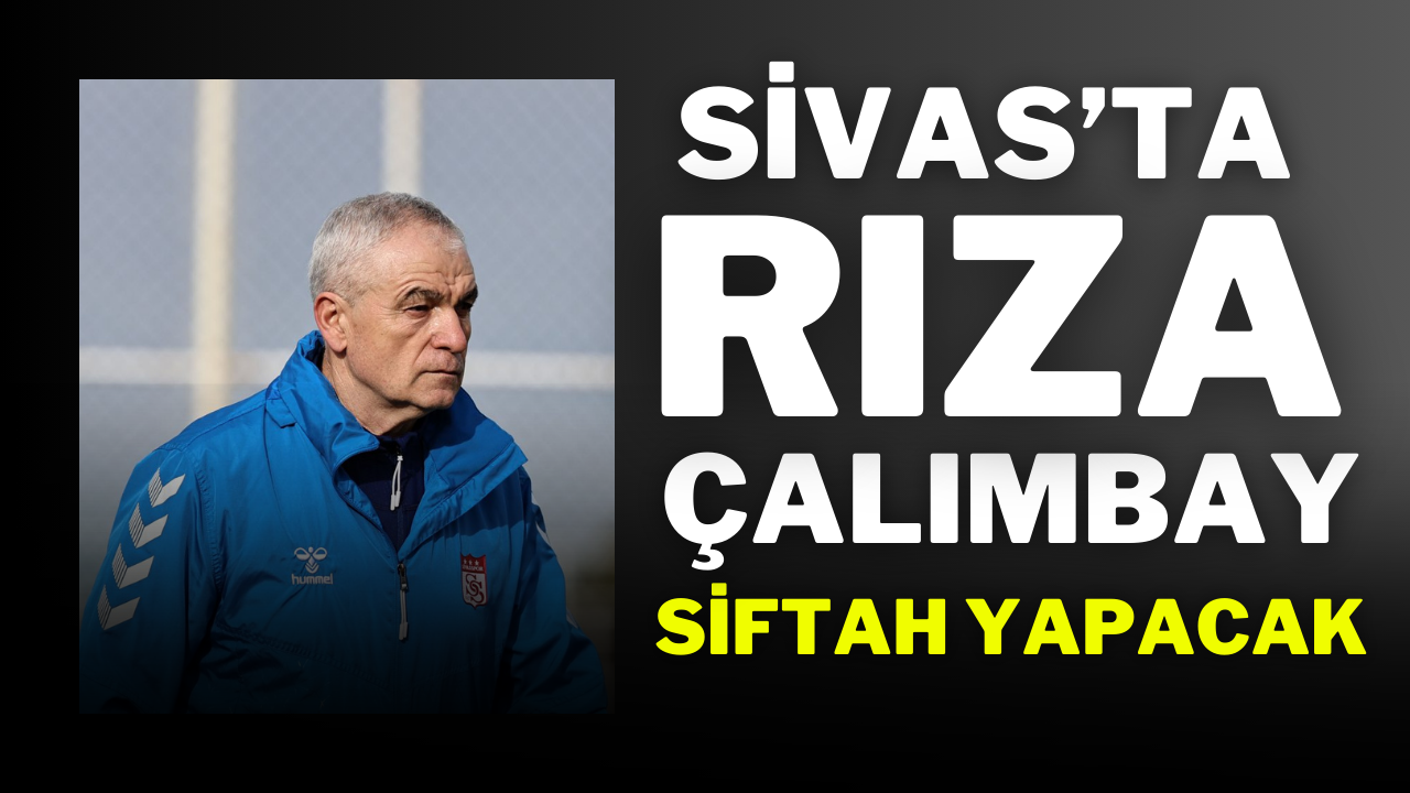 Sivas’ta Rıza Çalımbay Siftah Yapacak