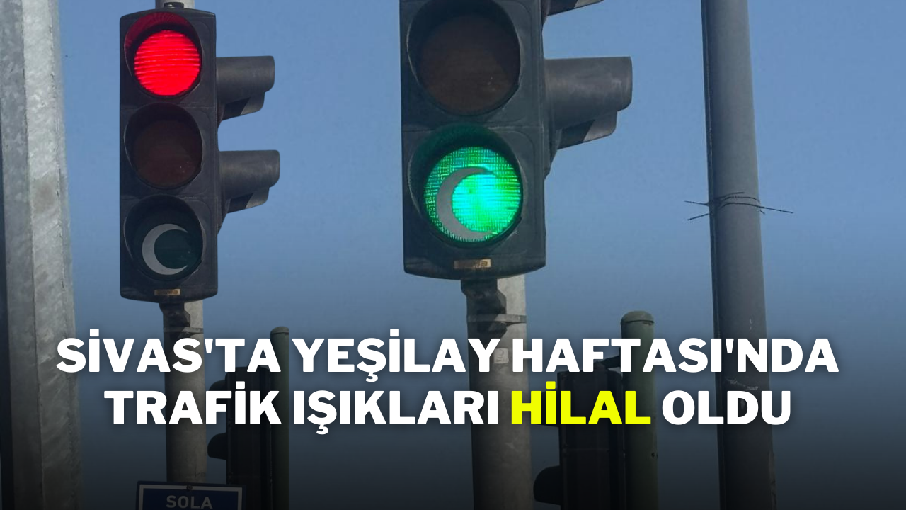 Sivas'ta Yeşilay Haftası'nda Trafik Işıkları Hilal Oldu