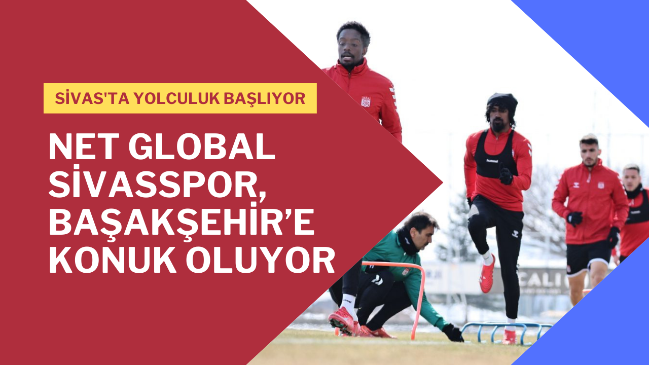 Sivas'ta Yolculuk Başlıyor: Net Global Sivasspor,  Başakşehir’e Konuk Oluyor