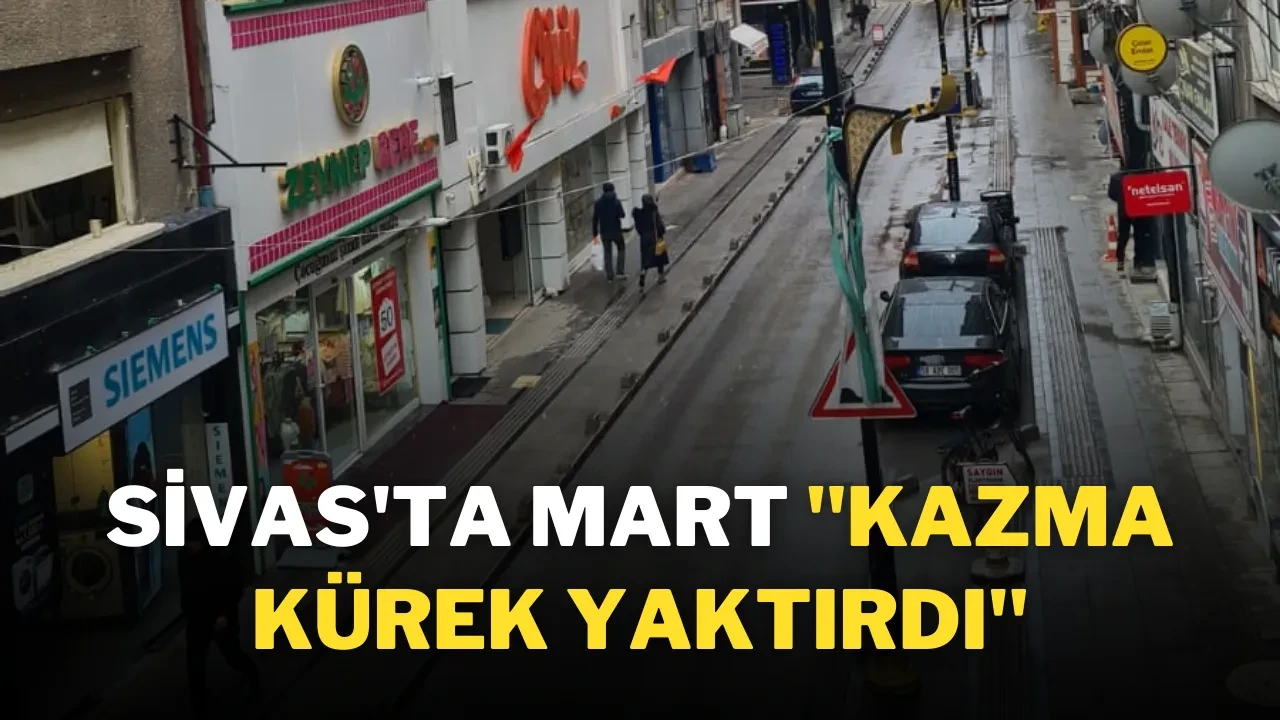 Sivas'ta Mart ''Kazma Kürek Yaktırdı''