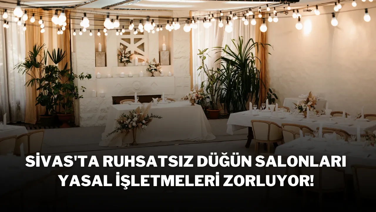 Sivas'ta Ruhsatsız Düğün Salonları, Yasal İşletmeleri Zorluyor!