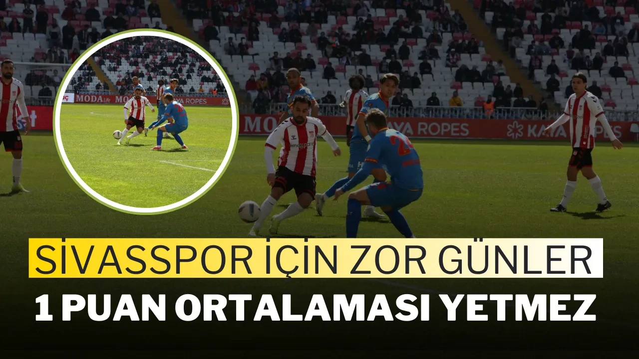 Sivasspor İçin Zor Günler: 1 Puan Ortalaması Yetmez