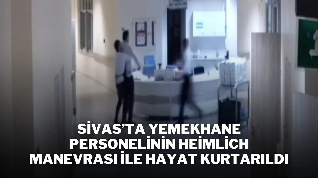 Sivas’ta Yemekhane Personelinin Heimlich Manevrası ile Hayat Kurtarıldı