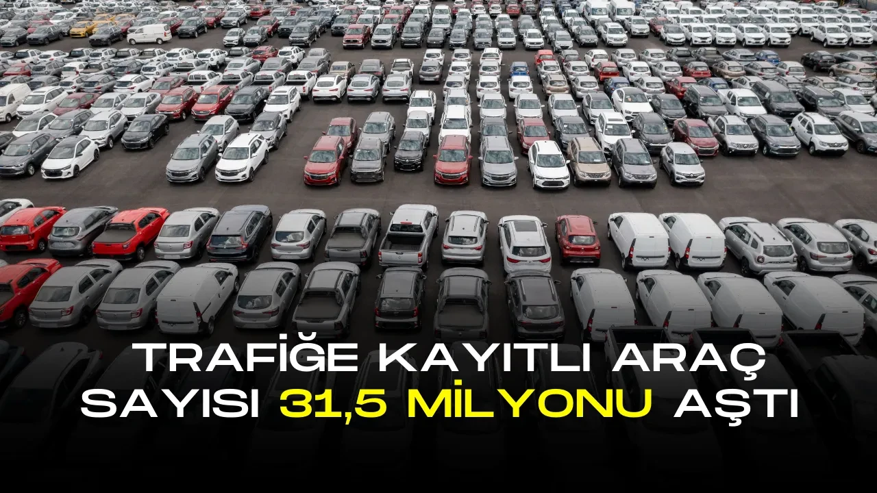 Trafiğe Kayıtlı Araç Sayısı 31,5 Milyonu Aştı