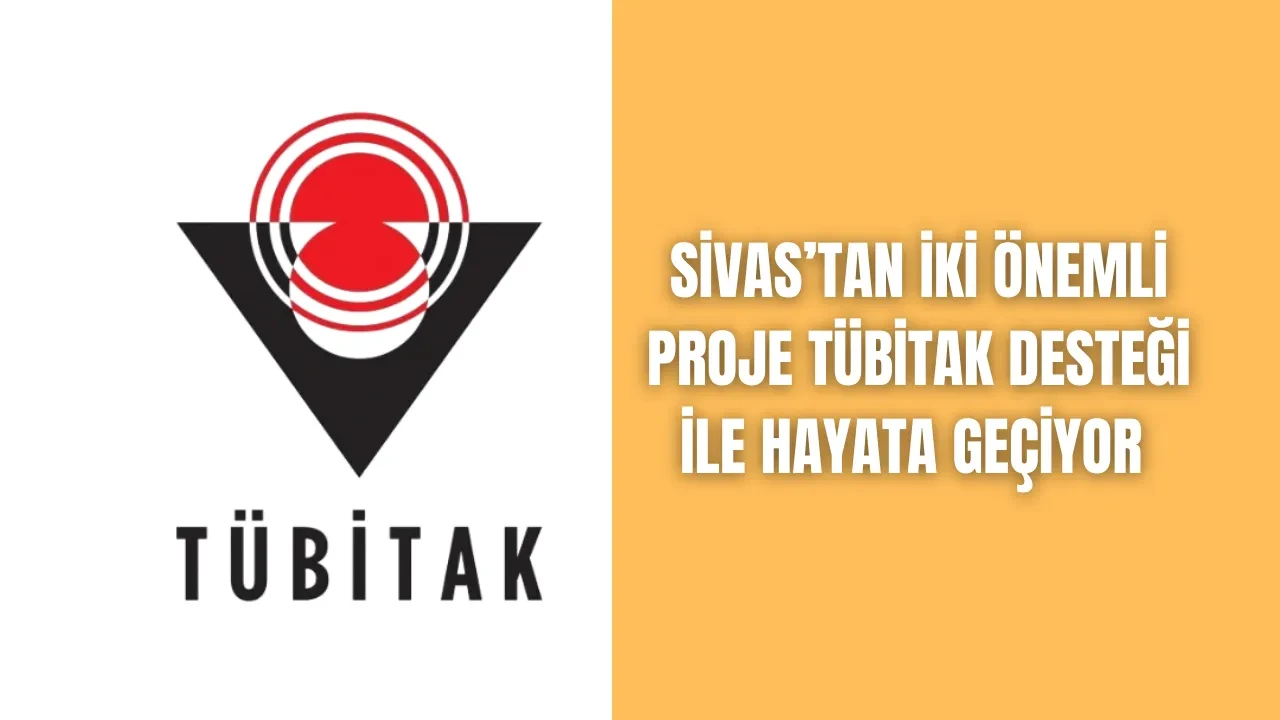 Sivas’tan İki Önemli Proje, TÜBİTAK Desteği ile Hayata Geçiyor