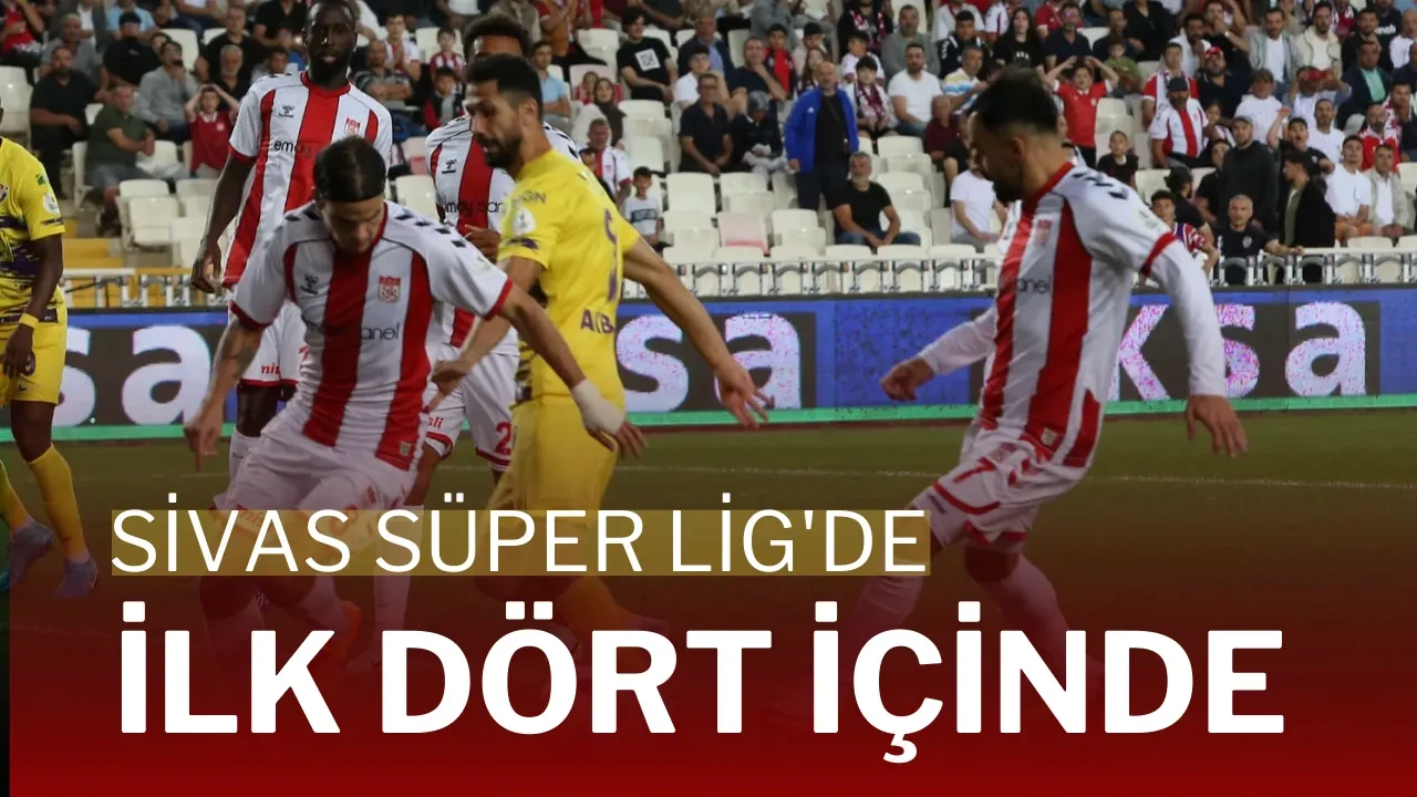 Sivas Süper Lig'de İlk Dört İçinde