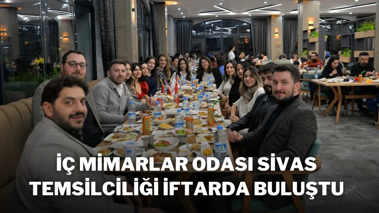 İç Mimarlar Odası Sivas Temsilciliği İftarda Buluştu