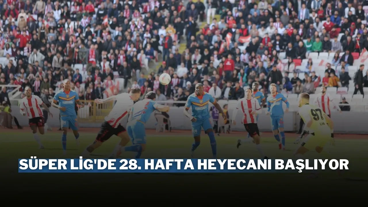 Süper Lig'de 28. Hafta Heyecanı Başlıyor