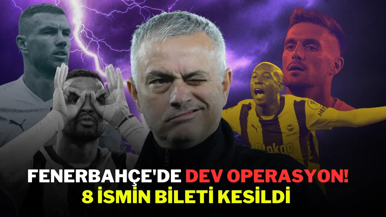 Fenerbahçe'de Dev Operasyon! 8 İsmin Bileti Kesildi