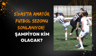 Sivas'ta Amatör Futbol Sezonu Sonlanıyor! Şampiyon Kim Olacak?