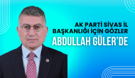 AK Parti Sivas İl Başkanlığı İçin Gözler Abdullah Güler’de