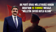 AK Parti Sivas Milletvekili Hakan Aksu'dan 15 Temmuz Mesajı: "Milletin Zaferi Kutlu Olsun"