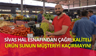 Sivas Hal Esnafından Çağrı:Kaliteli Ürün Sunun,  Müşteriyi Kaçırmayın!