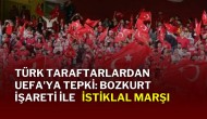 Türk Taraftarlarından UEFA'ya Tepki: Bozkurt İşaretleri İle İstiklal Marşı!