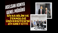 Aselsan Konya Genel Müdürü Sivas Bilim ve Teknoloji Üniversitesi'ni Ziyaret Etti