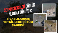 Serpincik Göleti Çöplük Alanına Dönüyor: Sivaslılardan Yetkililere Çözüm Çağrısı!