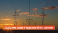 Sivas Elektrik Kesintisi 10 Ağustos: Hangi İlçeler Etkilenecek