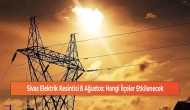 Sivas Elektrik Kesintisi 8 Ağustos: Hangi İlçeler Etkilenecek