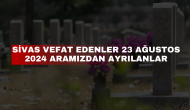 Sivas Vefat Edenler 23 Ağustos 2024 Aramızdan Ayrılanlar