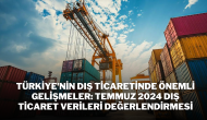 Türkiye'nin Dış Ticaretinde Önemli Gelişmeler: Temmuz 2024 Dış Ticaret Verileri Değerlendirmesi