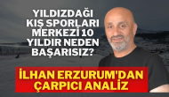 Yıldızdağı Kış Sporları Merkezi 10 Yıldır Neden Başarısız? İlhan Erzurum'dan Çarpıcı Analiz