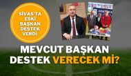 Sivas'ta Eski Başkan Destek Verdi Mevcut Başkan Destek Verecek Mi?