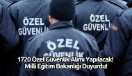 1720 Özel Güvenlik Alımı Yapılacak! Milli Eğitim Bakanlığı Duyurdu!