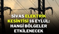 Sivas Elektrik Kesintisi 16 Eylül: Hangi Bölgeler Etkilenecek