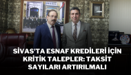 Sivas'ta Esnaf Kredileri İçin Kritik Talepler: Taksit Sayıları Artırılmalı