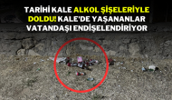 Tarihi Kale,  Alkol Şişeleriyle Doldu! Kale'de Yaşananlar Vatandaşı Endişelendiriyor