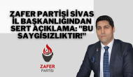 Zafer Partisi Sivas İl Başkanlığından Sert Açıklama: "Bu Saygısızlıktır!"