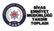 Sivas Emniyet Müdürlüğü Takdir Topladı