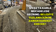 Sivas’ta Karla Mücadelede Gecikme: Belediye Tuzlama İçin Ne Zaman Hareket Edecek?