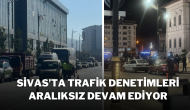 Sivas’ta Trafik Denetimleri Aralıksız Devam Ediyor