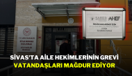 Sivas'ta Aile Hekimlerinin Grevi Vatandaşları Mağdur Ediyor