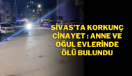 Sivas'ta Korkunç Cinayet: Anne ve Oğul Evlerinde Ölü Bulundu