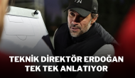 Teknik Direktör Erdoğan Tek Tek Anlatıyor