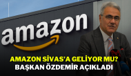 Amazon Sivas’a Geliyor Mu? Başkan Özdemir Açıkladı