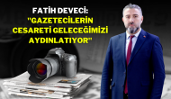 Fatih Deveci: "Gazetecilerin Cesareti Geleceğimizi Aydınlatıyor"