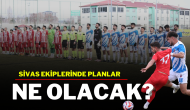 Sivas Ekiplerinde Planlar Ne Olacak?